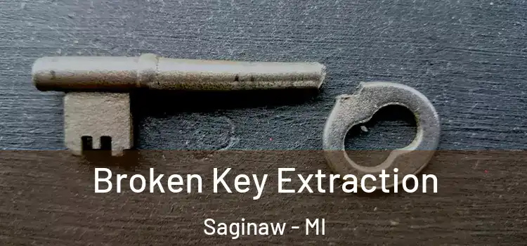 Broken Key Extraction Saginaw - MI